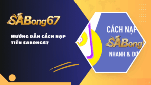 Hướng dẫn cách nạp tiền SABONG67